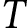 <mml:math xmlns:mml="http://www.w3.org/1998/Math/MathML" xmlns:m="http://schemas.openxmlformats.org/officeDocument/2006/math"><mml:mi>T</mml:mi></mml:math>