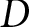 <mml:math xmlns:mml="http://www.w3.org/1998/Math/MathML" xmlns:m="http://schemas.openxmlformats.org/officeDocument/2006/math"><mml:mi>D</mml:mi></mml:math>