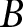 <mml:math xmlns:mml="http://www.w3.org/1998/Math/MathML" xmlns:m="http://schemas.openxmlformats.org/officeDocument/2006/math"><mml:mi>B</mml:mi></mml:math>