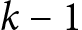 <mml:math xmlns:mml="http://www.w3.org/1998/Math/MathML" xmlns:m="http://schemas.openxmlformats.org/officeDocument/2006/math"><mml:mi>k</mml:mi><mml:mo>-</mml:mo><mml:mn>1</mml:mn></mml:math>