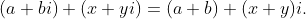 (a + bi) + (x + yi) = (a + b) + (x + y)i. (a + bi) + (x + yi) = (a + b) + (x + y)i.