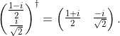 \begin{pmatrix} \frac{1 - i}{2} \\ \frac{i}{\sqrt{2}} \\ \end{pmatrix}^{\dagger} = \begin{pmatrix} \frac{1 + i}{2} & \frac{- i}{\sqrt{2}} \\ \end{pmatrix}.