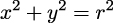 x2 + y2 = r2 