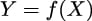 Y = f(X ) 