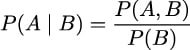 P(A | B ) = P-(A,-B-) P (B) 