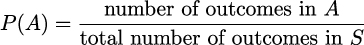  number of outcomes in A P (A) = ---------------------------- total number of outcomes in S 