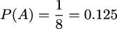  1 P(A ) = 8 = 0.125 