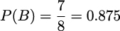 P(B ) = 7-= 0.875 8 