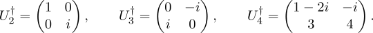 ( ) ( ) ( ) † 1 0 † 0 − i † 1− 2i − i U 2 = 0 i , U3 = i 0 , U 4 = 3 4 .