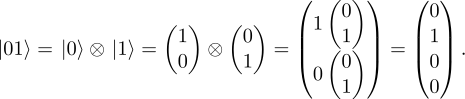  ( ( ) ) ( ) ( ) ( ) 1 0 0 |01⟩ = |0⟩ ⊗ |1 ⟩ = 1 ⊗ 0 = || (1) || = ||1|| . 0 1 ( 0 ) (0) 0 1 0 
