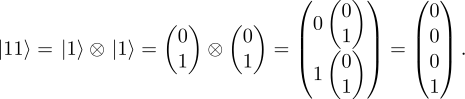  ( ) ( 0 ) (0) (0 ) (0) | 0 1 | |0| |11⟩ = |1⟩ ⊗ |1 ⟩ = 1 ⊗ 1 = |( (0) |) = |(0|) . 1 1 1 