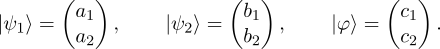  ( ) ( ) ( ) a1 b1 c1 |ψ1⟩ = a2 , |ψ2 ⟩ = b2 , |φ ⟩ = c2 . 