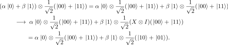  1 1 1 (α |0⟩+ β |1⟩)⊗ √-(|00⟩+ |11⟩) = α |0⟩ ⊗ √--(|00⟩+ |11⟩)+ β |1 ⟩⊗ √--(|00⟩+ |11⟩) 2 2 2 −→ α |0⟩⊗ √1-(|00⟩+ |11⟩)+ β |1⟩⊗ √1-(X ⊗ I)(|00⟩ + |11 ⟩) 2 2 -1-- -1-- = α |0⟩ ⊗ √ 2(|00⟩+ |11⟩)+ β |1⟩⊗ √ 2(|10⟩+ |01⟩). 