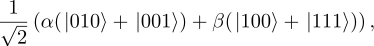 √1-(α (|010⟩ + |001 ⟩) + β(|100⟩+ |111⟩)), 2 