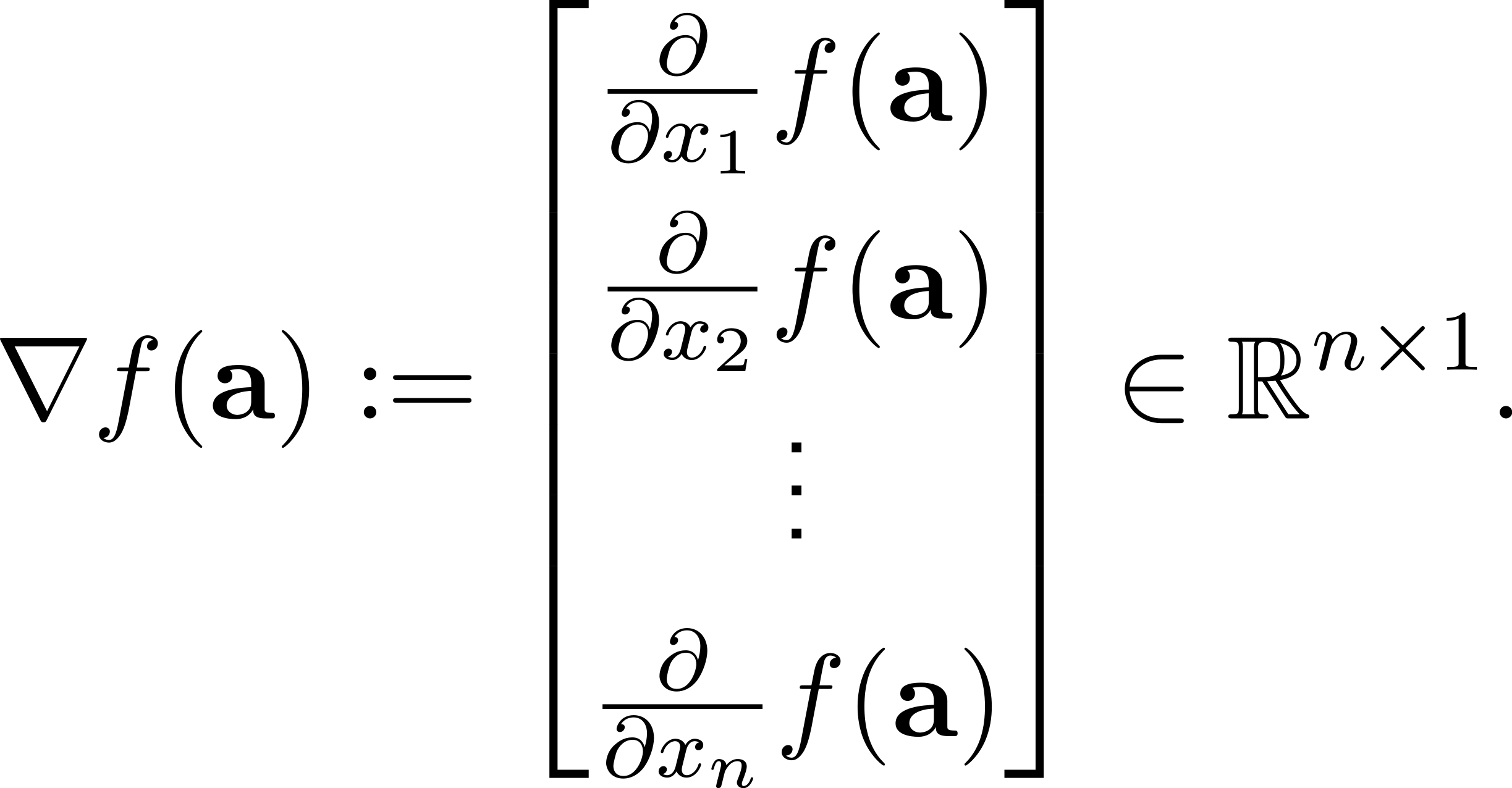  ⌊-∂- ⌋ |∂x1f (a )| ||∂∂x2f (a )|| n×1 ∇f (a ) := || .. || ∈ ℝ . ⌈ . ⌉ -∂-f (a ) ∂xn 
