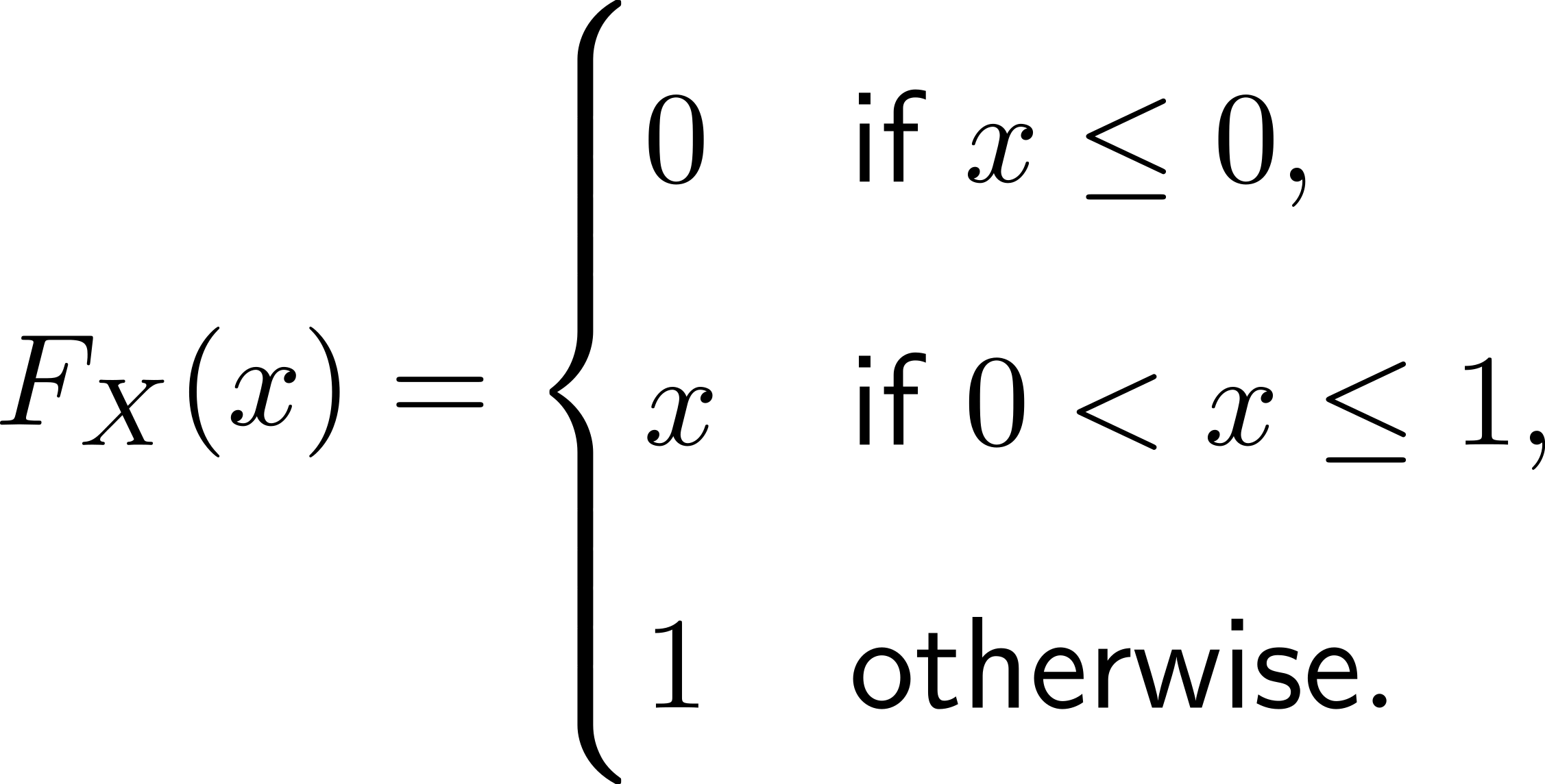  ( ||| 0 if x ≤ 0, |{ FX(x) = x if 0 <x ≤ 1, |||| ( 1 otherwise. 