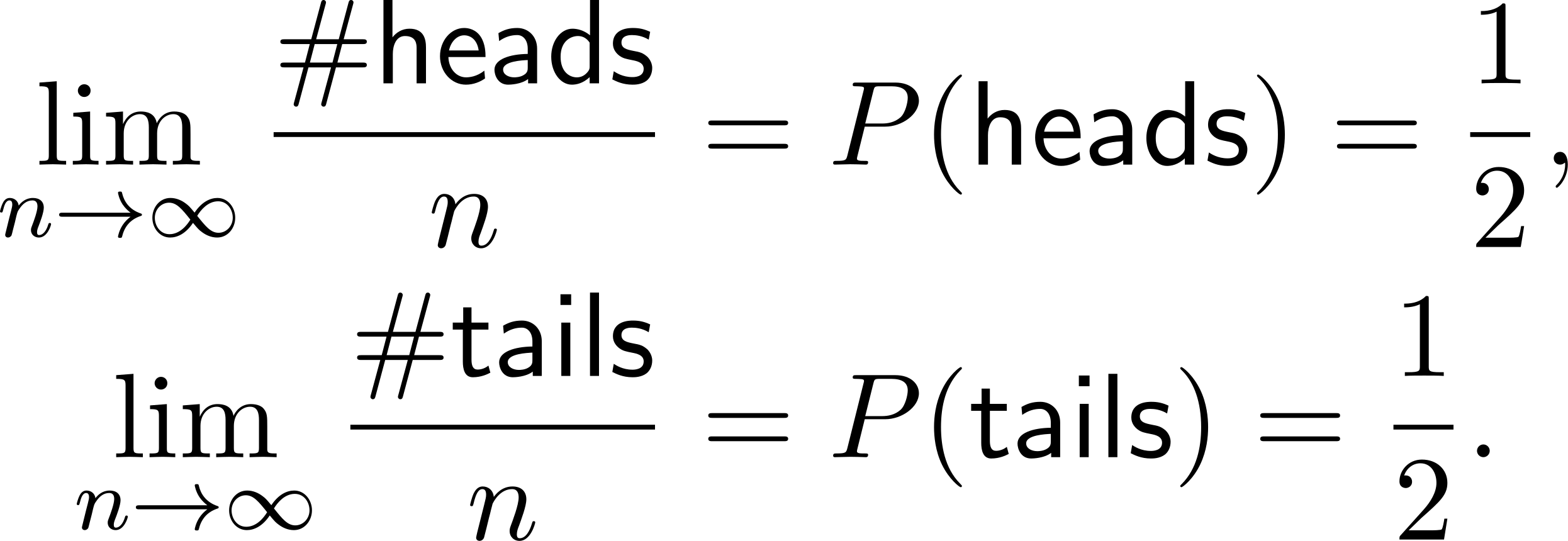  lim #heads- = P(heads) = 1, n→ ∞ n 2 #tails- 1- lni→m∞ n = P(tails) = 2. 