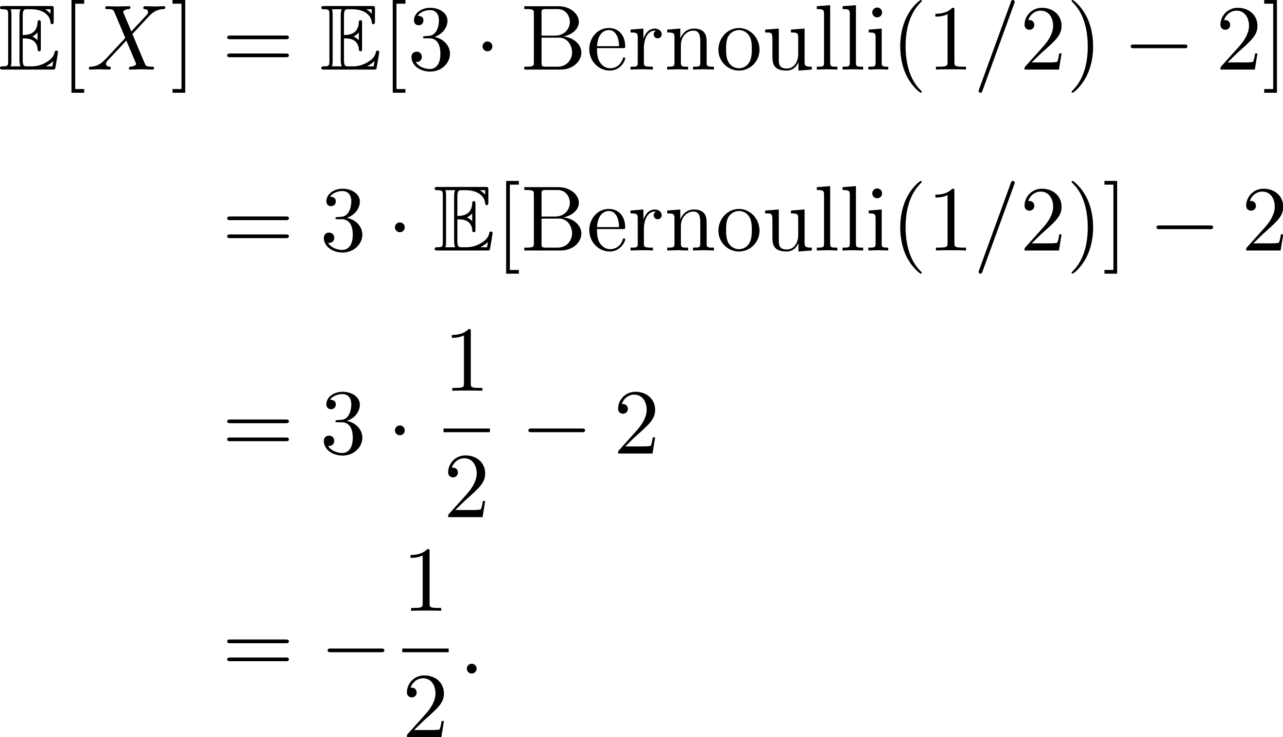 𝔼[X] = 𝔼[3⋅Bernoulli(1 ∕2)− 2] = 3⋅𝔼 [Bernoulli(1 ∕2)]− 2 = 3⋅ 1− 2 2 1- = − 2. 