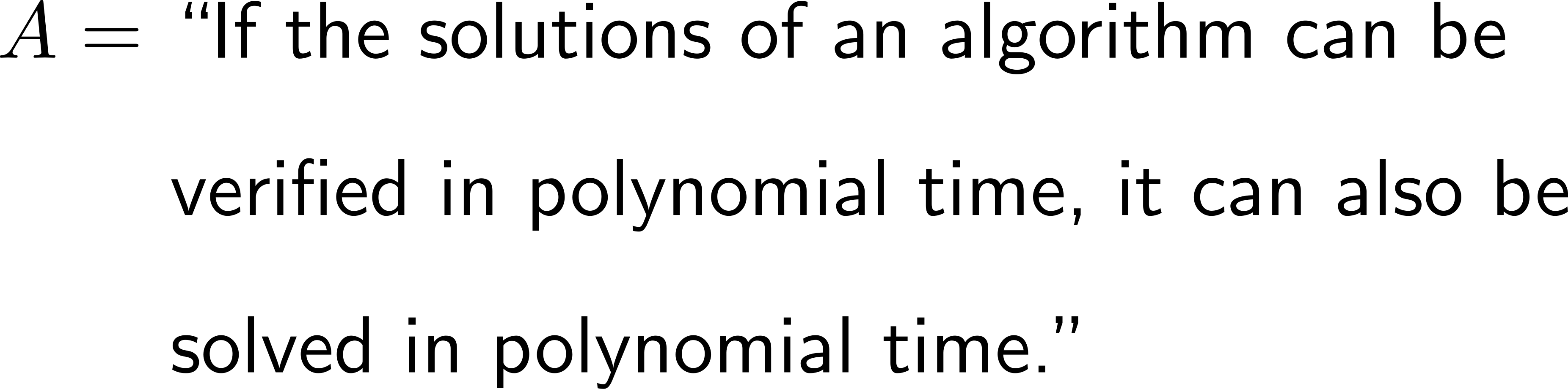 A = “If the solutions of an algorithm can be verified in polynomial time, it can also be solved in polynomial time.” 