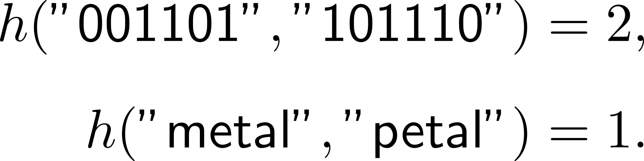 h(”001101”,”101110”) = 2, h(”metal”,”petal”) = 1. 