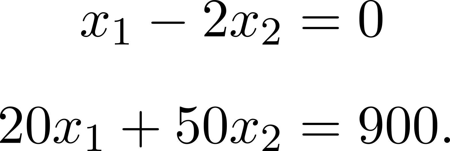  x1 − 2x2 = 0 20x1 + 50x2 = 900. 