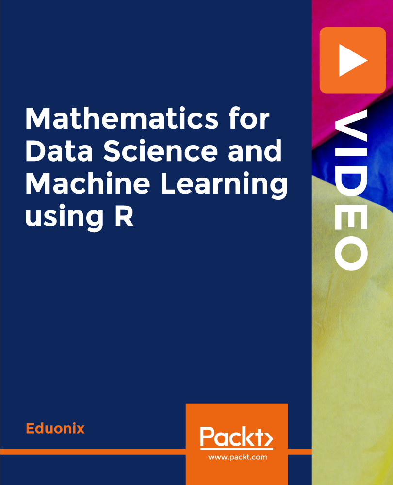 Mathematics for Data Science and Machine Learning using R [Video]